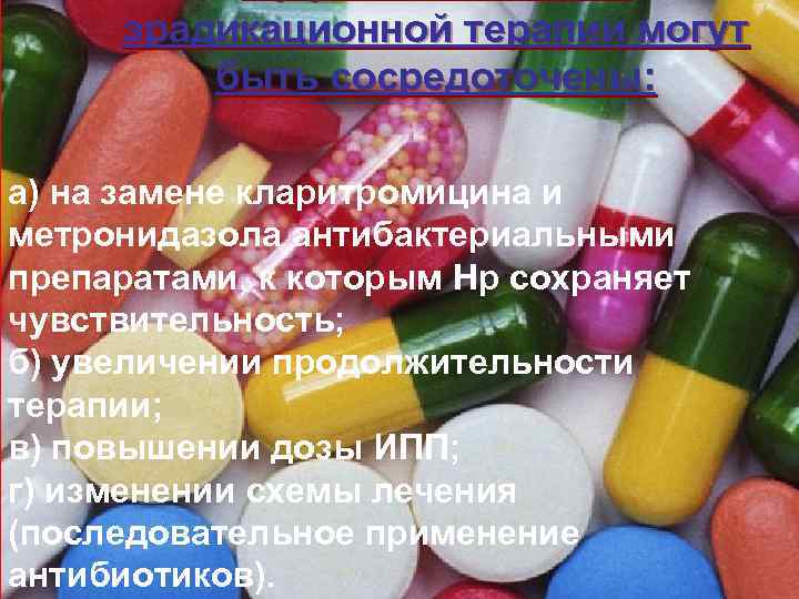 эрадикационной терапии могут быть сосредоточены: а) на замене кларитромицина и метронидазола антибактериальными препаратами, к