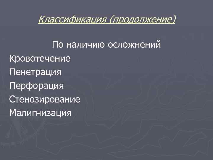 Классификация (продолжение) По наличию осложнений Кровотечение Пенетрация Перфорация Стенозирование Малигнизация 