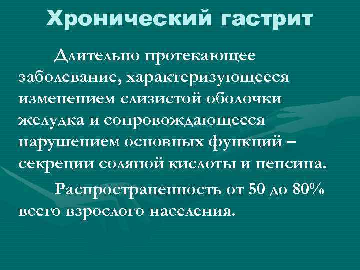 Хронический гастрит Длительно протекающее заболевание, характеризующееся изменением слизистой оболочки желудка и сопровождающееся нарушением основных