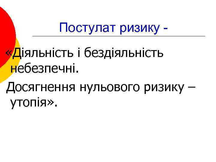 Постулат ризику «Діяльність і бездіяльність небезпечні. Досягнення нульового ризику – утопія» . 