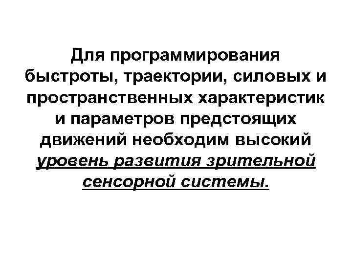 Для программирования быстроты, траектории, силовых и пространственных характеристик и параметров предстоящих движений необходим высокий