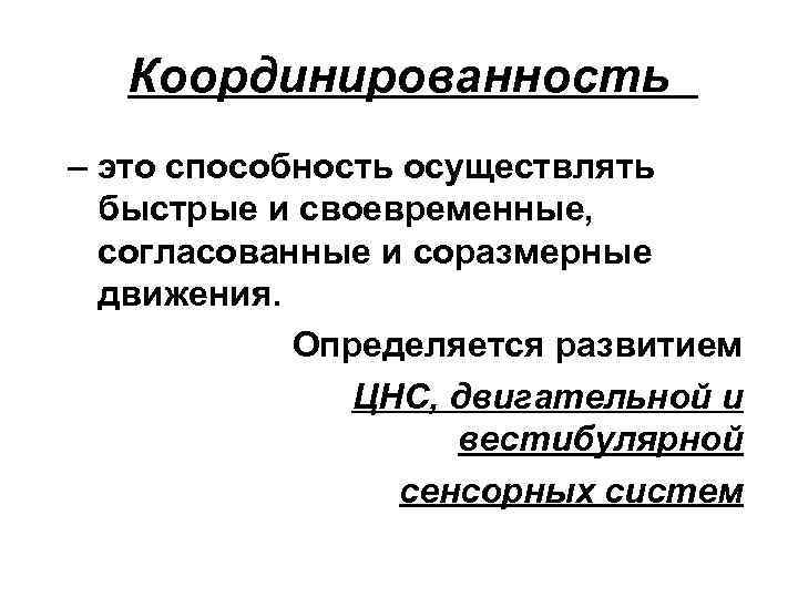 Координированность – это способность осуществлять быстрые и своевременные, согласованные и соразмерные движения. Определяется развитием