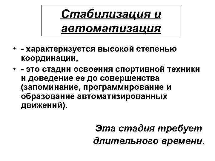 Стабилизация и автоматизация • - характеризуется высокой степенью координации, • - это стадии освоения
