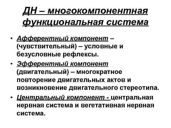 ДН – многокомпонентная функциональная система • Афферентный компонент – (чувствительный) – условные и безусловные