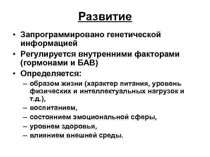 Развитие • Запрограммировано генетической информацией • Регулируется внутренними факторами (гормонами и БАВ) • Определяется: