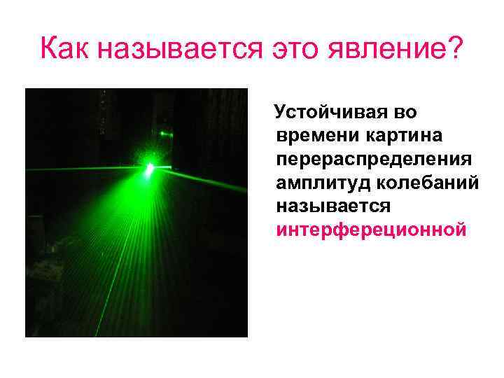 Как называется это явление? Устойчивая во времени картина перераспределения амплитуд колебаний называется интерфереционной 