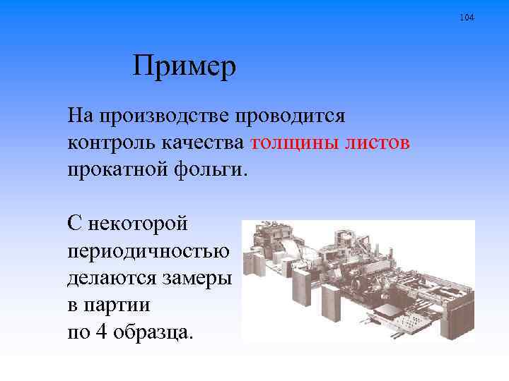 104 Пример На производстве проводится контроль качества толщины листов прокатной фольги. С некоторой периодичностью