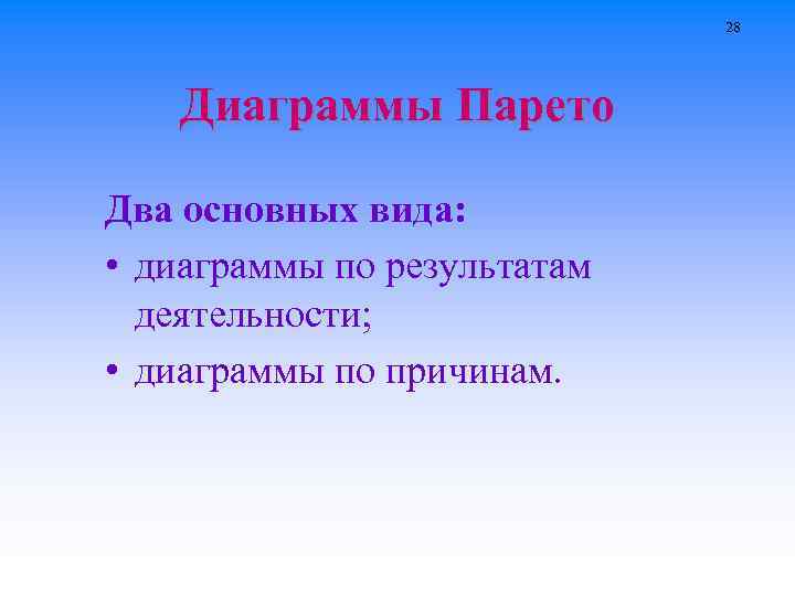 28 Диаграммы Парето Два основных вида: • диаграммы по результатам деятельности; • диаграммы по