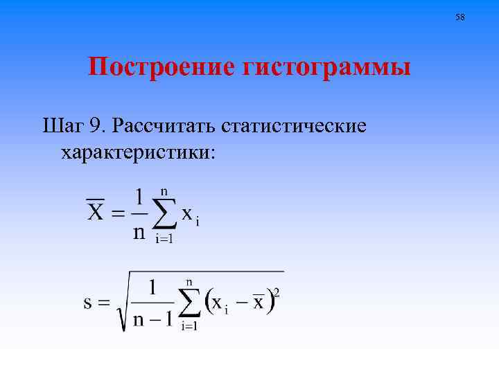 58 Построение гистограммы Шаг 9. Рассчитать статистические характеристики: 