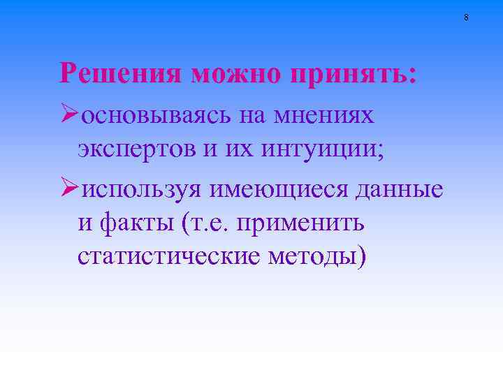 8 Решения можно принять: Øосновываясь на мнениях экспертов и их интуиции; Øиспользуя имеющиеся данные