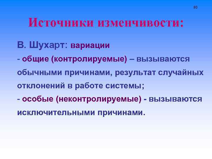 80 Источники изменчивости: В. Шухарт: вариации - общие (контролируемые) – вызываются обычными причинами, результат