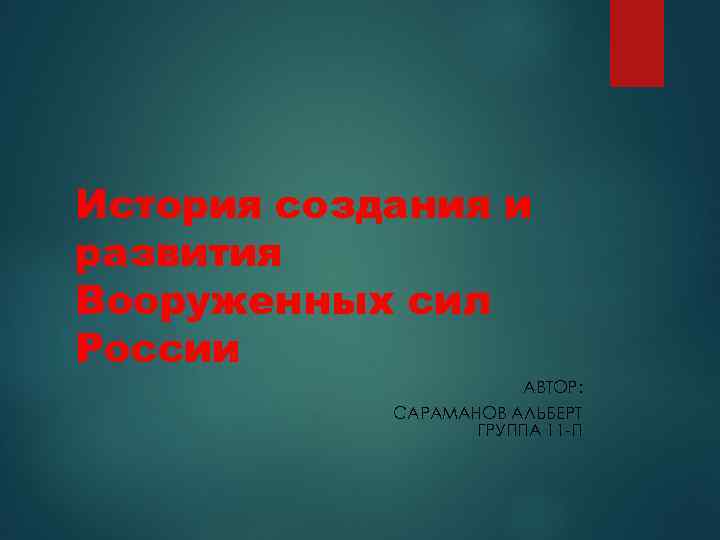 История создания и развития Вооруженных сил России АВТОР: САРАМАНОВ АЛЬБЕРТ ГРУППА 11 -П 