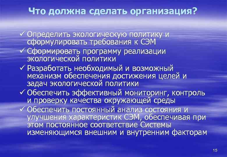 Что должна сделать организация? ü Определить экологическую политику и сформулировать требования к СЭМ ü