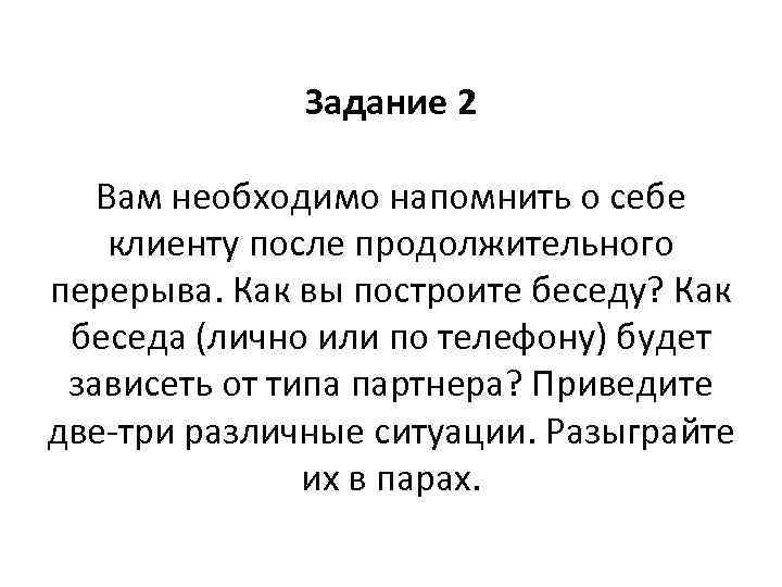 Задание 2 Вам необходимо напомнить о себе клиенту после продолжительного перерыва. Как вы построите
