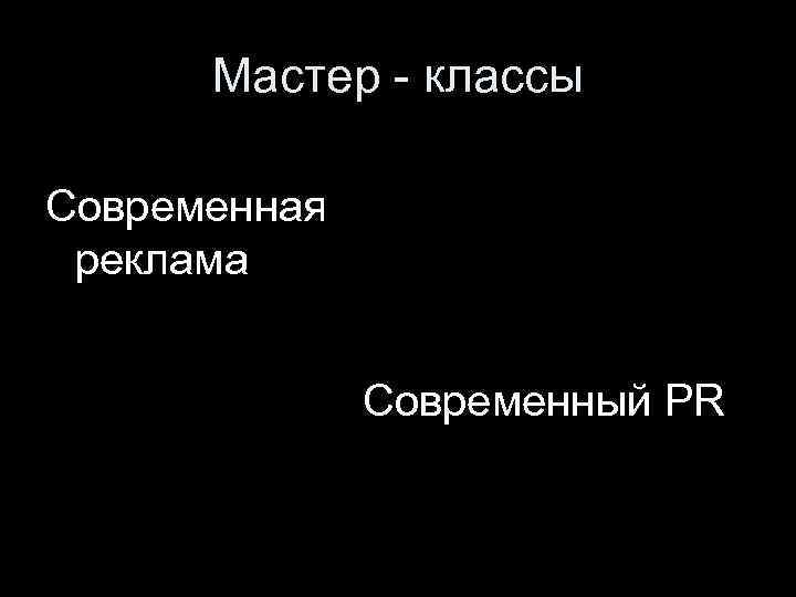 Мастер - классы Современная реклама Современный PR 