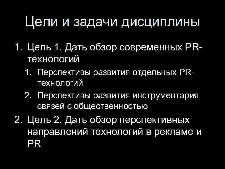Цели и задачи дисциплины 1. Цель 1. Дать обзор современных PRтехнологий 1. Перспективы развития