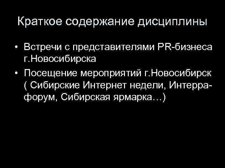 Краткое содержание дисциплины • Встречи с представителями PR-бизнеса г. Новосибирска • Посещение мероприятий г.