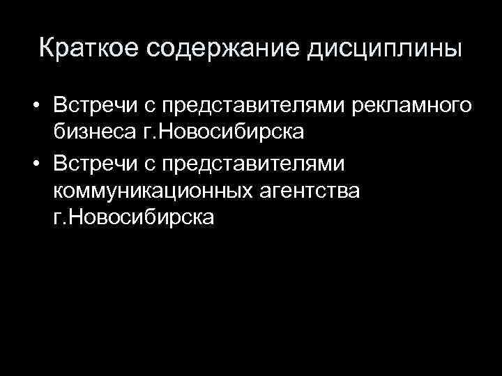 Краткое содержание дисциплины • Встречи с представителями рекламного бизнеса г. Новосибирска • Встречи с