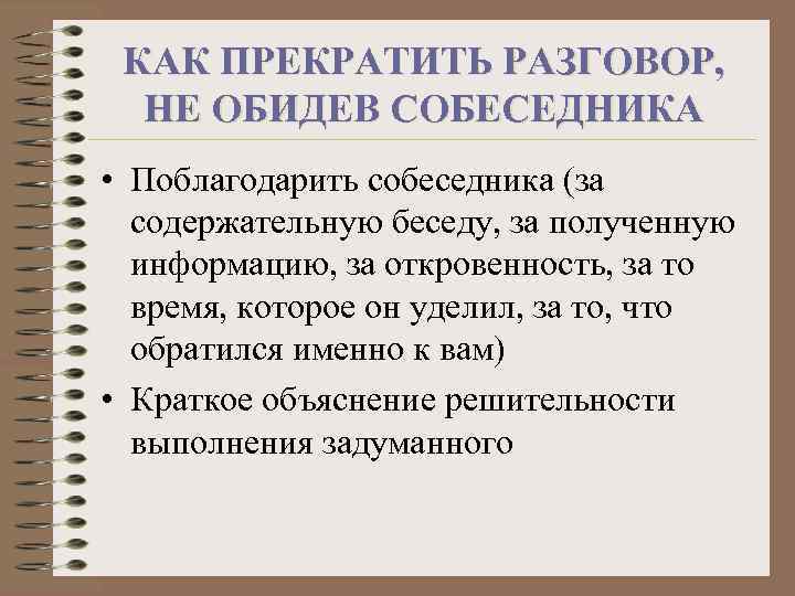 КАК ПРЕКРАТИТЬ РАЗГОВОР, НЕ ОБИДЕВ СОБЕСЕДНИКА • Поблагодарить собеседника (за содержательную беседу, за полученную
