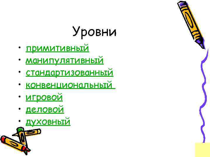 Уровни • • примитивный манипулятивный стандартизованный конвенциональный игровой деловой духовный 