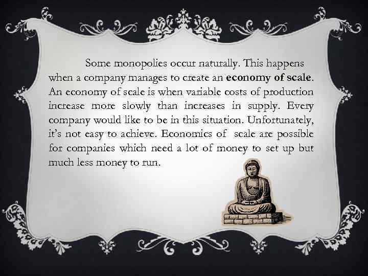 Some monopolies occur naturally. This happens when a company manages to create an economy