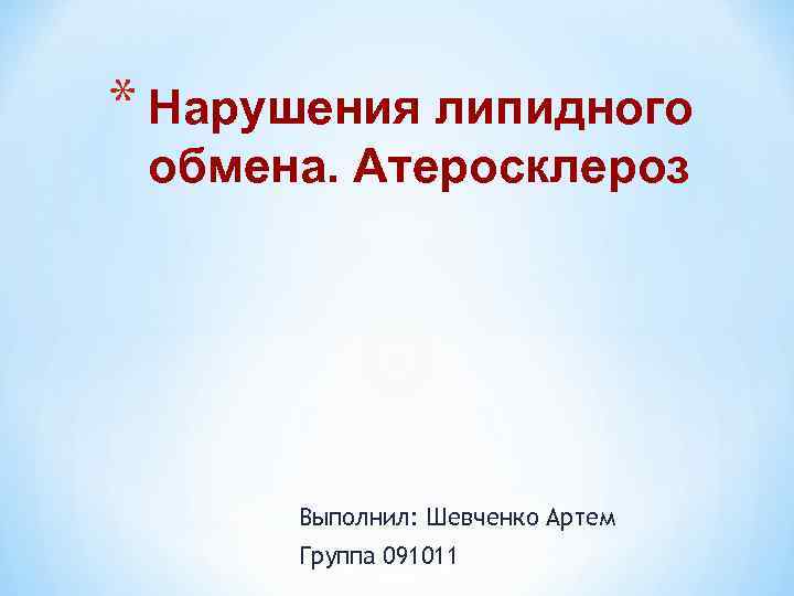 * Нарушения липидного обмена. Атеросклероз Выполнил: Шевченко Артем Группа 091011 