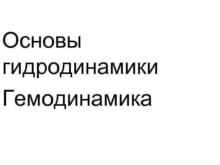 Основы гидродинамики Гемодинамика 