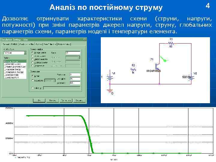 Аналіз по постійному струму 4 Дозволяє отримувати характеристики схеми (струми, напруги, потужності) при зміні