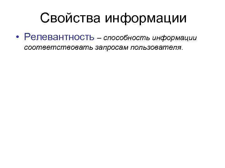 Cвойства информации • Релевантность – способность информации соответствовать запросам пользователя. 