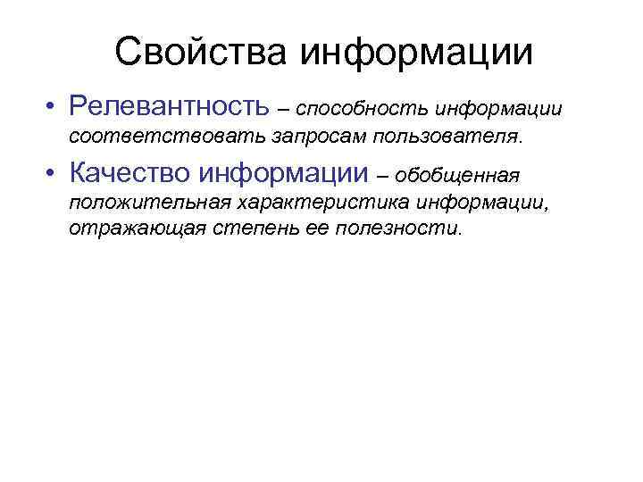 Cвойства информации • Релевантность – способность информации соответствовать запросам пользователя. • Качество информации –