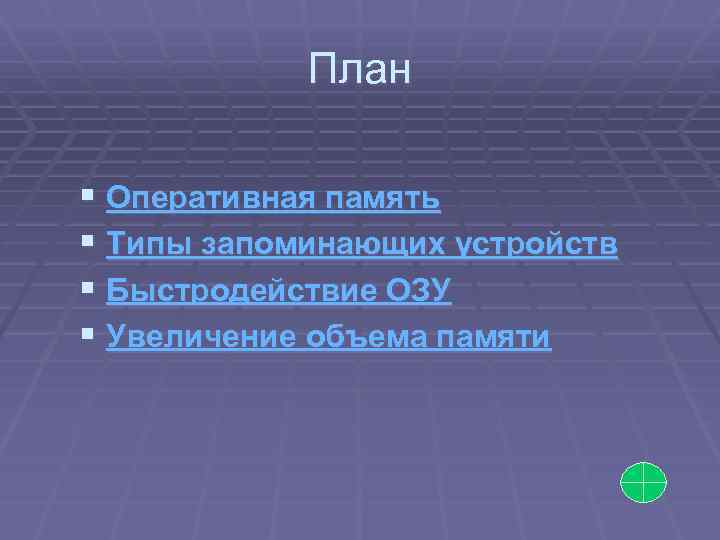 План § Оперативная память § Типы запоминающих устройств § Быстродействие ОЗУ § Увеличение объема