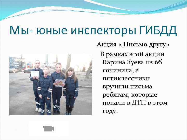 Мы- юные инспекторы ГИБДД Акция « Письмо другу» В рамках этой акции Карина Зуева