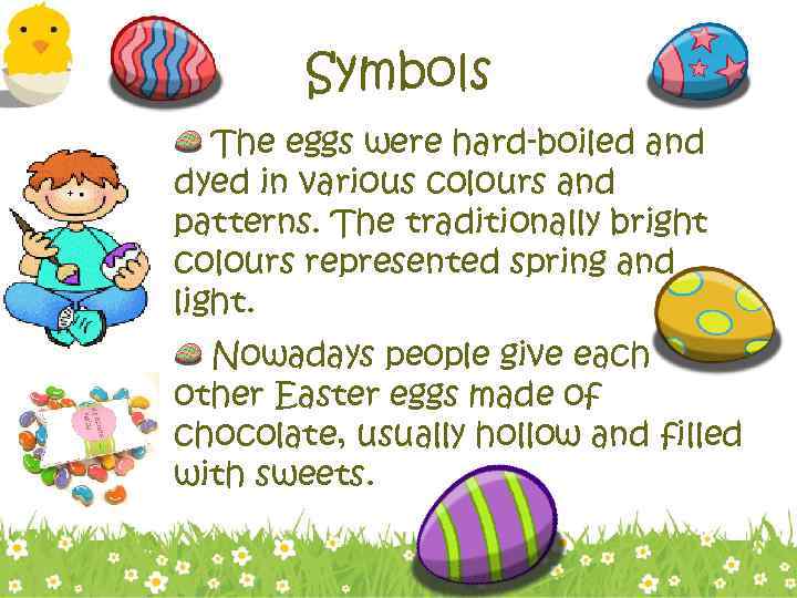 Symbols The eggs were hard-boiled and dyed in various colours and patterns. The traditionally