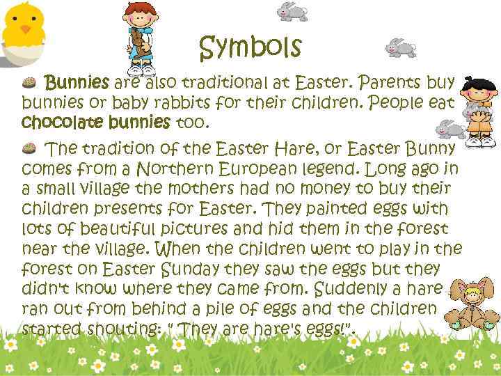 Symbols Bunnies are also traditional at Easter. Parents buy bunnies or baby rabbits for