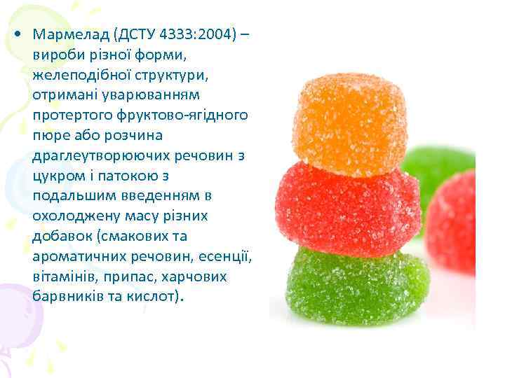  • Мармелад (ДСТУ 4333: 2004) – вироби різної форми, желеподібної структури, отримані уварюванням