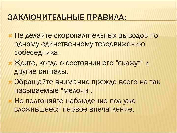 ЗАКЛЮЧИТЕЛЬНЫЕ ПРАВИЛА: Не делайте скоропалительных выводов по одному единственному телодвижению собеседника. Ждите, когда о
