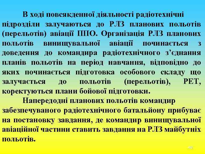 В ході повсякденної діяльності радіотехнічні підрозділи залучаються до РЛЗ планових польотів (перельотів) авіації ППО.