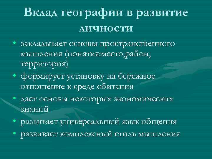 Вклад географии в развитие личности • закладывает основы пространственного мышления (понятия: место, район, территория)