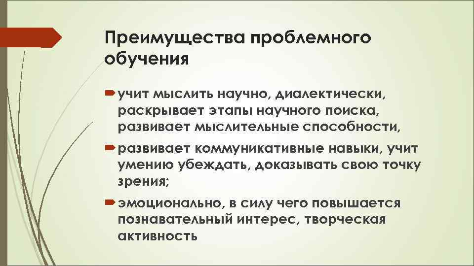 Преимущества проблемного обучения учит мыслить научно, диалектически, раскрывает этапы научного поиска, развивает мыслительные способности,