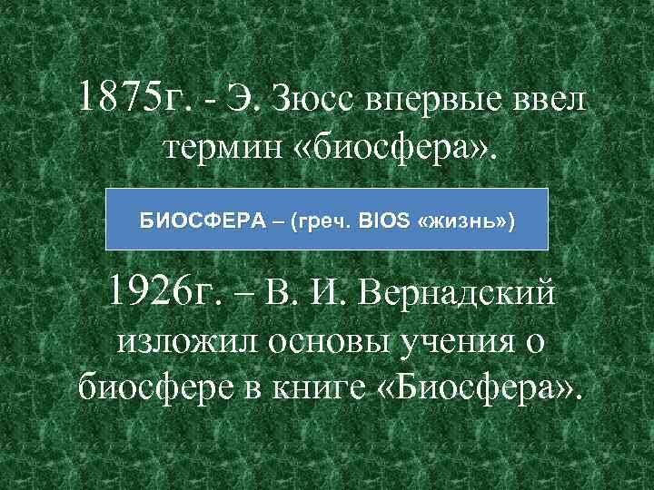 1875 г. - Э. Зюсс впервые ввел термин «биосфера» . БИОСФЕРА – (греч. BIOS