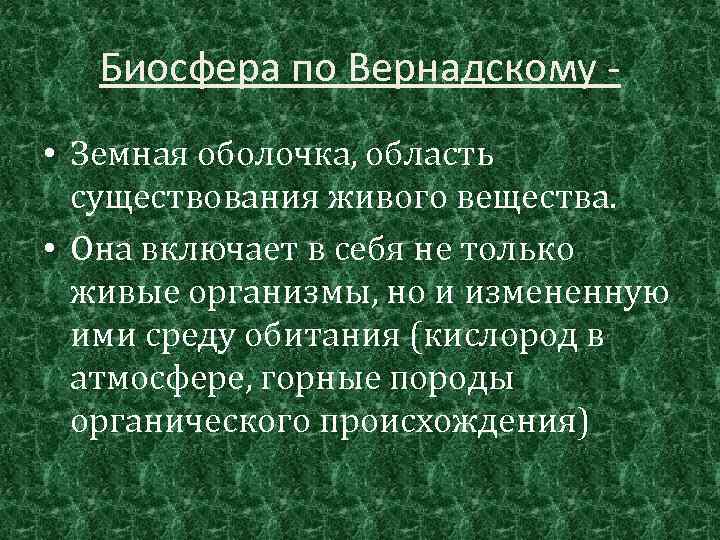 Биосфера по Вернадскому • Земная оболочка, область существования живого вещества. • Она включает в