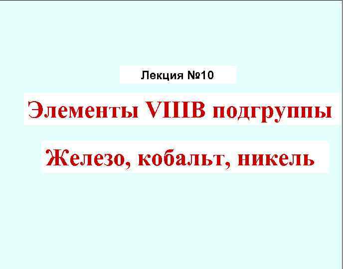  Лекция № 10 Элементы VIIIB подгруппы Железо, кобальт, никель 