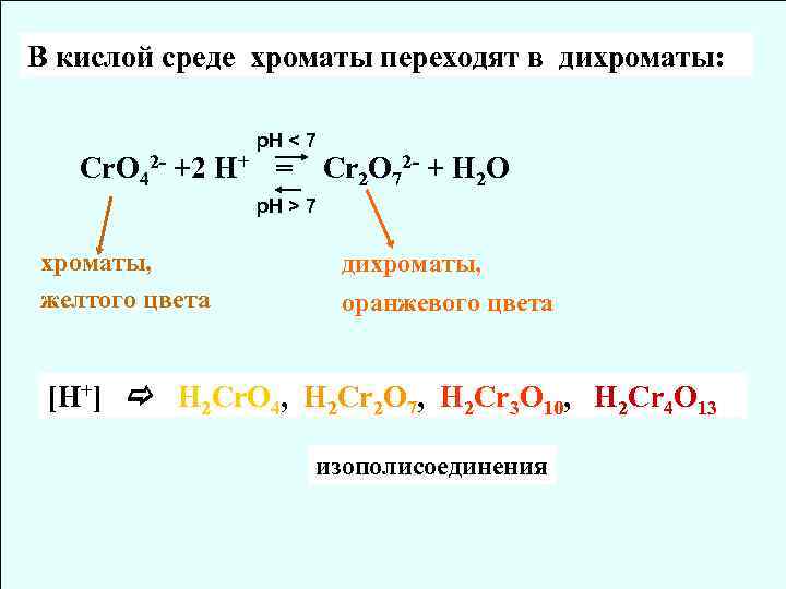 В кислой среде хроматы переходят в дихроматы: p. H < 7 Сr. O 42
