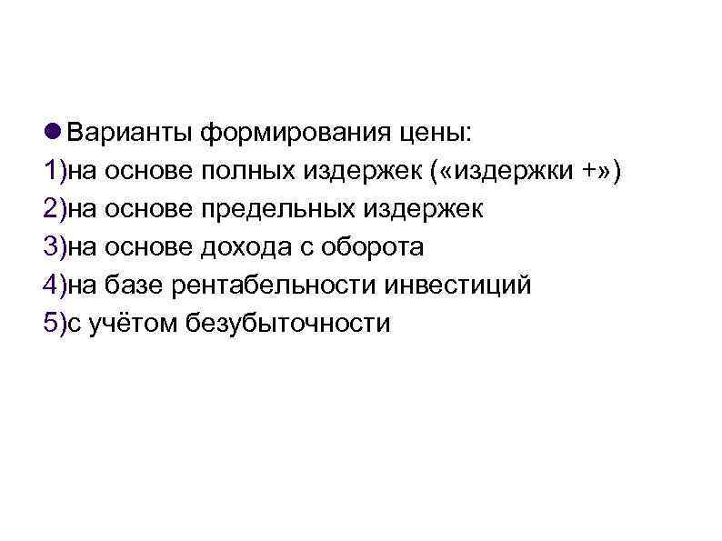  Варианты формирования цены: 1)на основе полных издержек ( «издержки +» ) 2)на основе