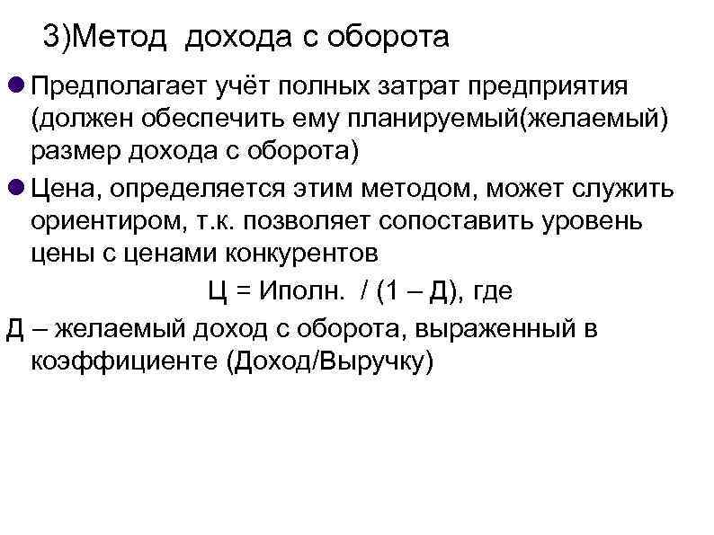3)Метод дохода с оборота Предполагает учёт полных затрат предприятия (должен обеспечить ему планируемый(желаемый) размер