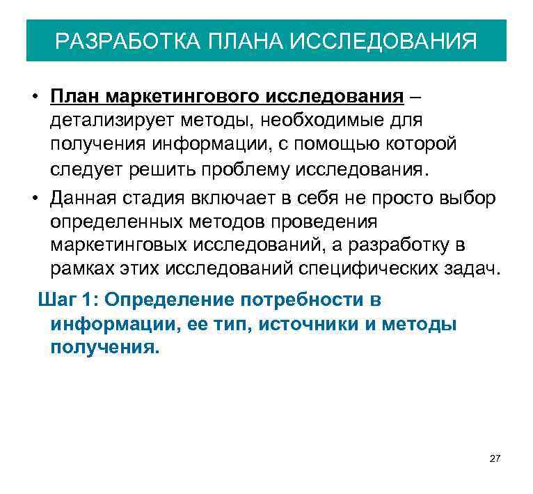 РАЗРАБОТКА ПЛАНА ИССЛЕДОВАНИЯ • План маркетингового исследования – детализирует методы, необходимые для получения информации,