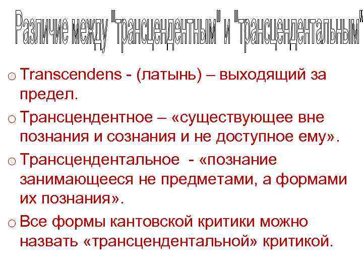 o Transcendens - (латынь) – выходящий за предел. o Трансцендентное – «существующее вне познания