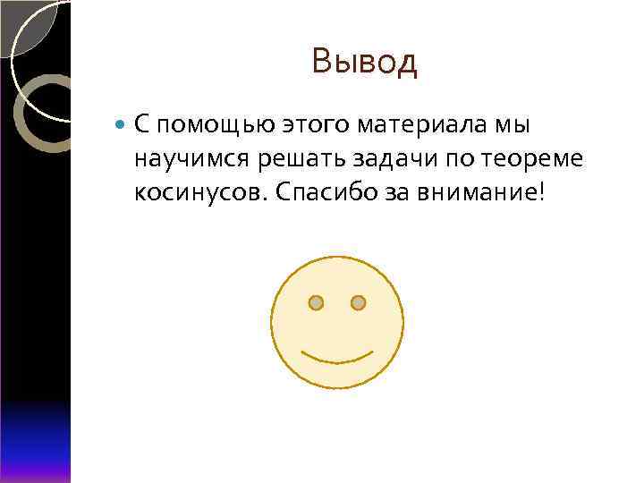 Вывод С помощью этого материала мы научимся решать задачи по теореме косинусов. Спасибо за