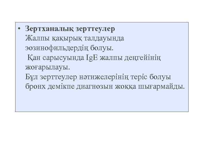  • Зертханалық зерттеулер Жалпы қақырық талдауында эозинофильдердің болуы. Қан сарысуында Ig. E жалпы