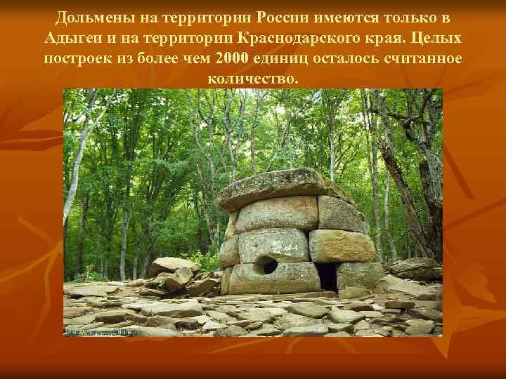 Дольмены на территории России имеются только в Адыгеи и на территории Краснодарского края. Целых